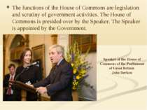 The functions of the House of Commons are legislation and scrutiny of governm...