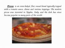 Pizza is an oven-baked, flat, round bread typically topped with a tomato sauc...