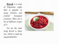 Borsch is a soup of Ukrainian origin that is popular in many Eastern and Cent...