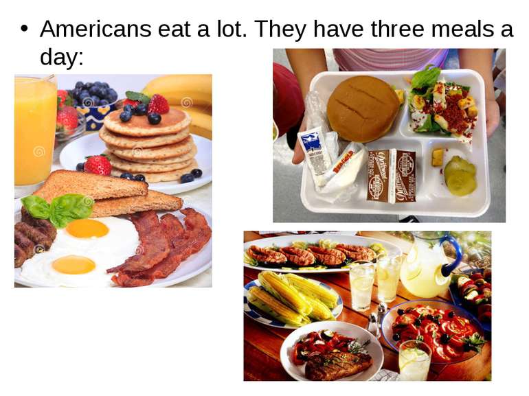 Americans eat a lot. They have three meals a day: