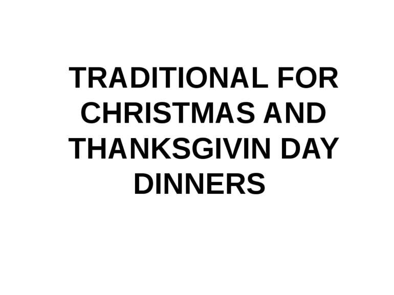 TRADITIONAL FOR CHRISTMAS AND THANKSGIVIN DAY DINNERS