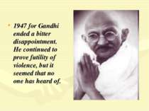 1947 for Gandhi ended a bitter disappointment. He continued to prove futility...