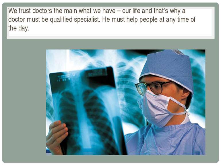 We trust doctors the main what we have – our life and that’s why a doctor mus...