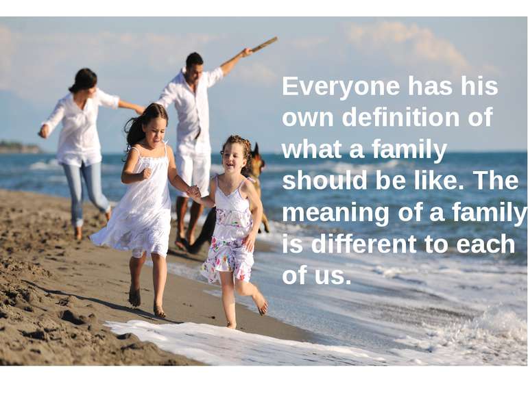 Everyone has his own definition of what a family should be like. The meaning ...