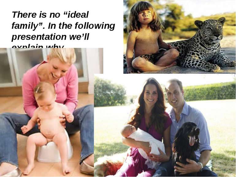 There is no “ideal family”. In the following presentation we’ll explain why.