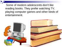 Some of modern adolescents don’t like reading books. They prefer watching TV,...