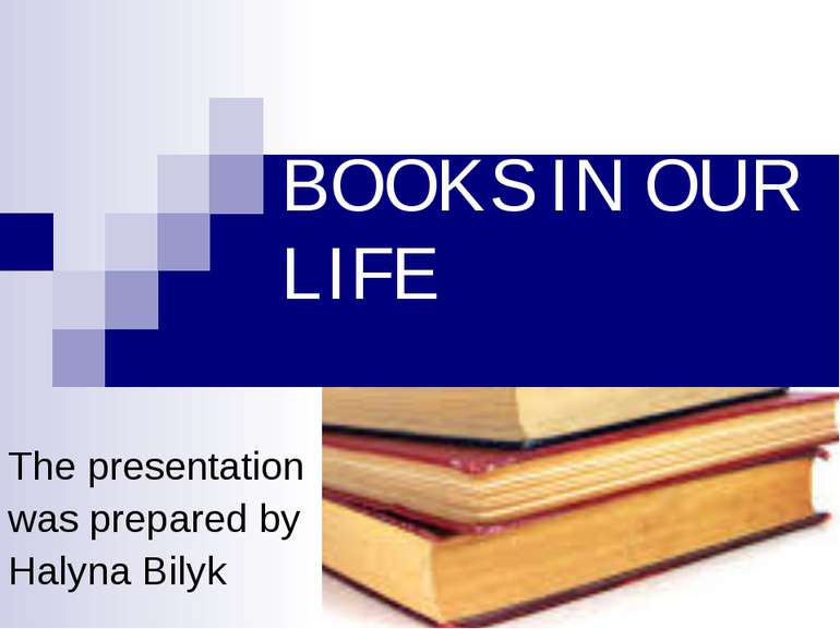 BOOKS IN OUR LIFE The presentation was prepared by Halyna Bilyk