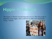 Hippie in Ukraine The largest in Ukraine was hip hangouts in Lviv. The first ...