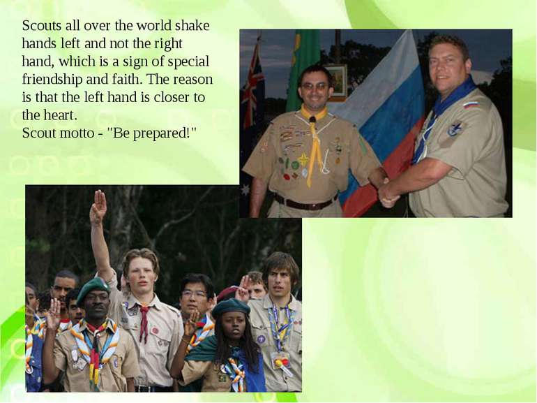 Scouts all over the world shake hands left and not the right hand, which is a...