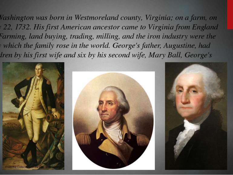 George Washington was born in Westmoreland county, Virginia; on a farm, on Fe...