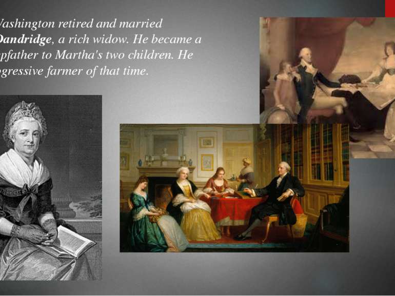 In 1759 Washington retired and married Martha Dandridge, a rich widow. He bec...
