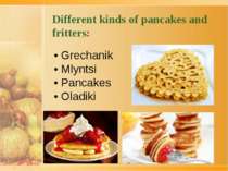 Different kinds of pancakes and fritters: • Grechanik • Mlyntsi • Pancakes • ...