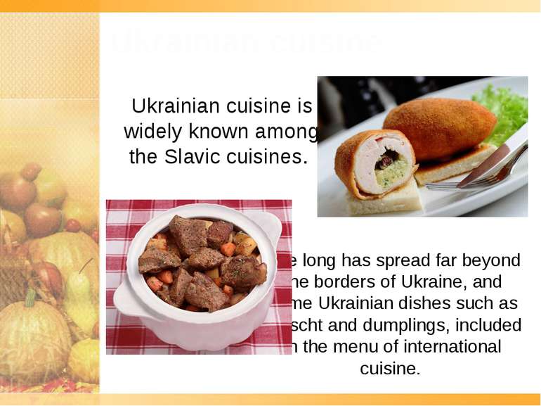 Ukrainian cuisine Ukrainian cuisine is widely known among the Slavic cuisines...
