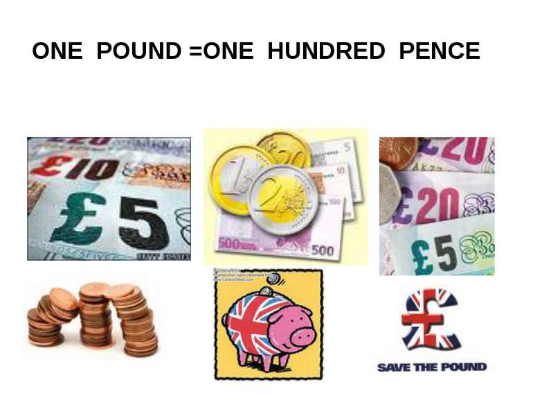 ONE POUND =ONE HUNDRED PENCE