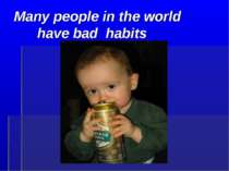 Many people in the world have bad habits