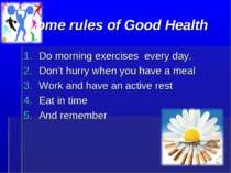 Some rules of Good Health Do morning exercises every day. Don’t hurry when yo...