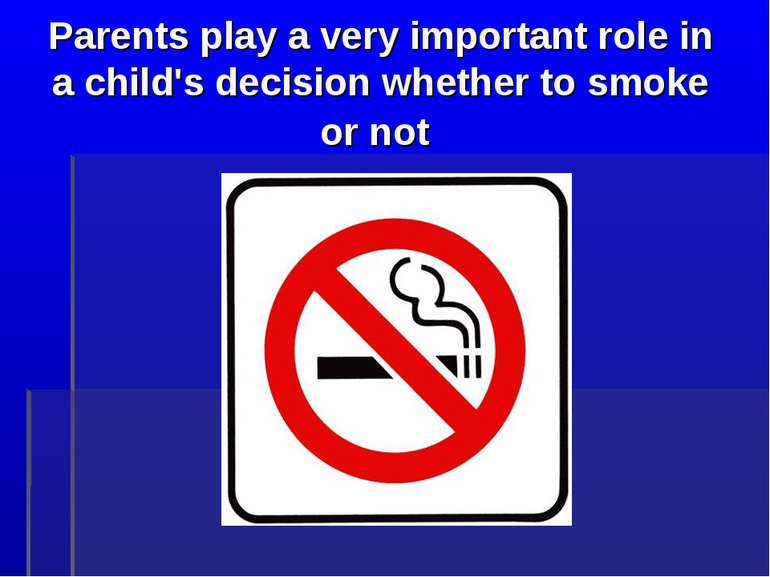 Parents play a very important role in a child's decision whether to smoke or not