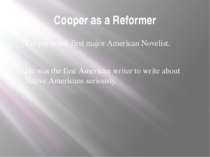 Cooper as a Reformer Cooper is the first major American Novelist. He was the ...