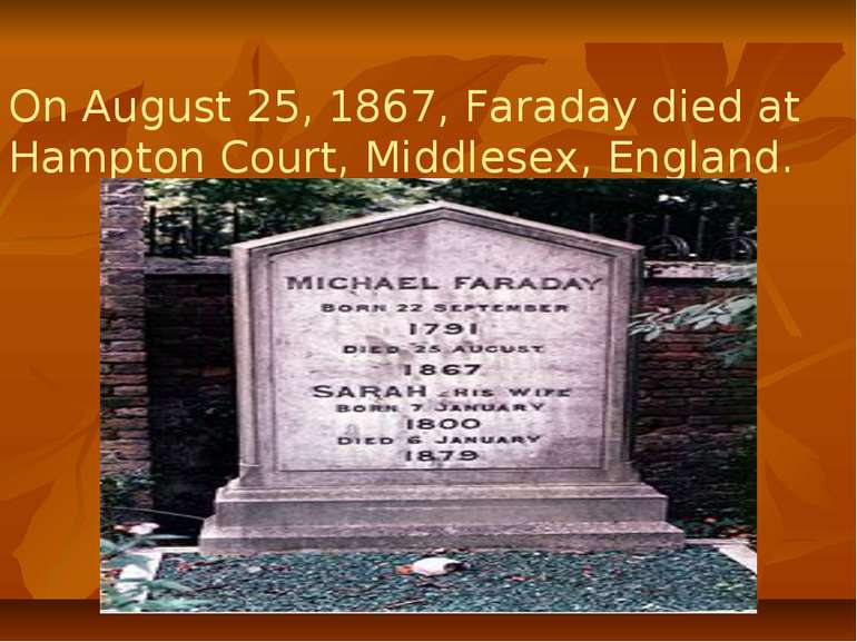 On August 25, 1867, Faraday died at Hampton Court, Middlesex, England.