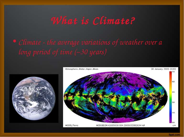 What is Climate? Climate - the average variations of weather over a long peri...