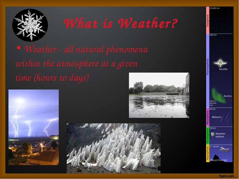 What is Weather? Weather - all natural phenomena within the atmosphere at a g...