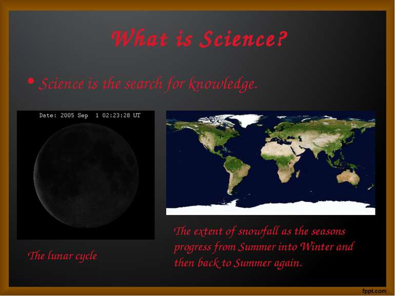What is Science? Science is the search for knowledge. The lunar cycle The ext...