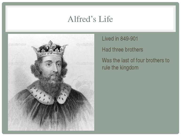 Alfred’s Life Lived in 849-901 Had three brothers Was the last of four brothe...