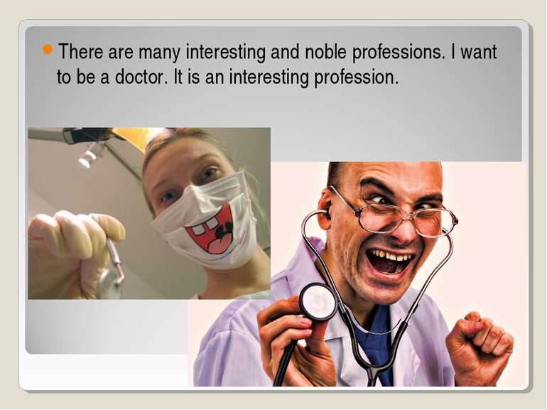 There are many interesting and noble professions. I want to be a doctor. It i...