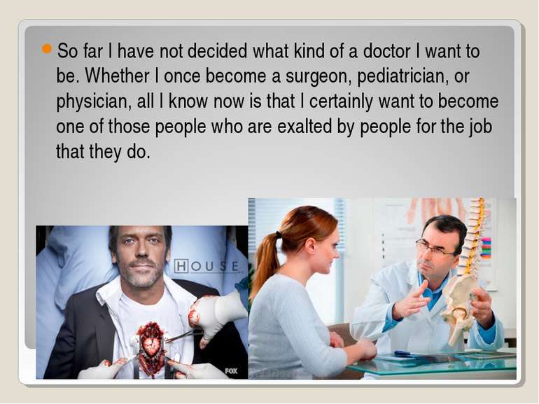 So far I have not decided what kind of a doctor I want to be. Whether I once ...