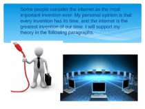 Some people consider the internet as the most important invention ever. My pe...