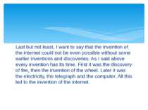 Last but not least, I want to say that the invention of the internet could no...