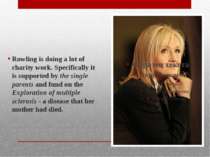 Rowling is doing a lot of charity work. Specifically it is supported by the s...
