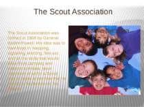 The Scout Association The Scout Association was formed in 1908 by General Bad...