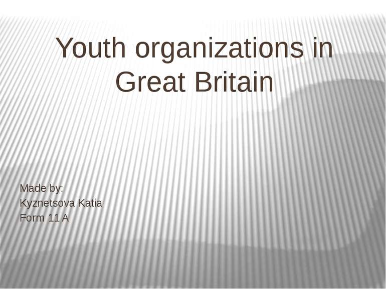 Youth organizations in Great Britain Made by: Kyznetsova Katia Form 11 A