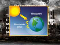 The greenhouse effect The phenomenon by which the earth’s atmosphere traps so...