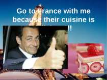 Go to France with me because their cuisine is delicious!!!