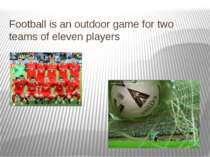Football is an outdoor game for two teams of eleven players