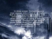 In deep ocean, tsunami waves may appear only a foot or so high. But as they a...