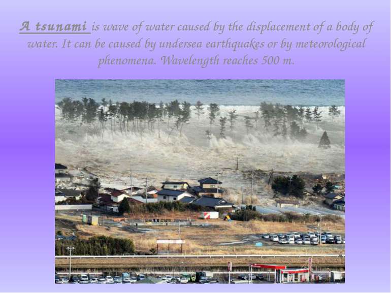 A tsunami is wave of water caused by the displacement of a body of water. It ...