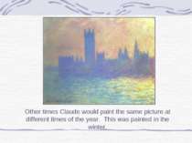 Other times Claude would paint the same picture at different times of the yea...