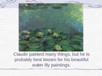 Claude painted many things, but he is probably best known for his beautiful w...