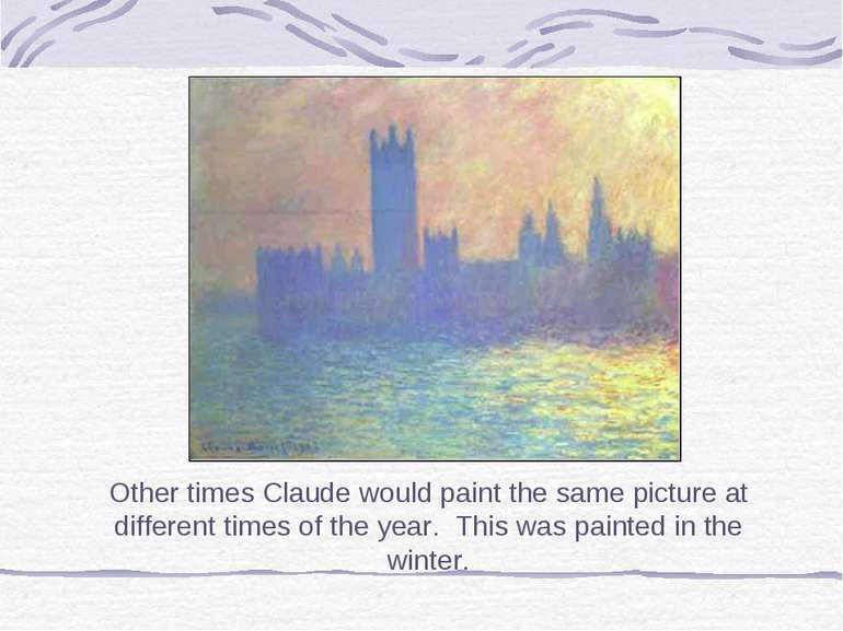 Other times Claude would paint the same picture at different times of the yea...