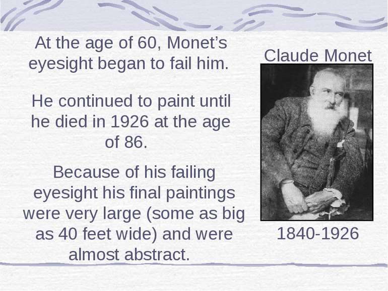 At the age of 60, Monet’s eyesight began to fail him. He continued to paint u...