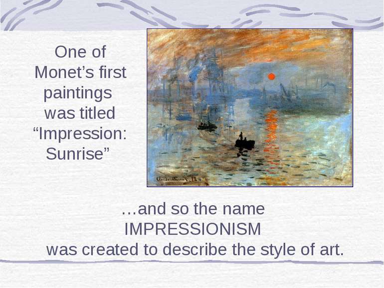 …and so the name IMPRESSIONISM was created to describe the style of art. One ...