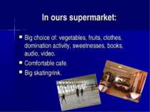 In ours supermarket: Big choice of: vegetables, fruits, clothes, domination a...