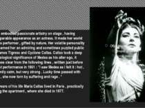 Callas embodied passionate artistry on stage , having incomparable appearance...