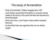 Study of fermentation, Pasteur engaged since 1857. Louis Pasteur proved that ...