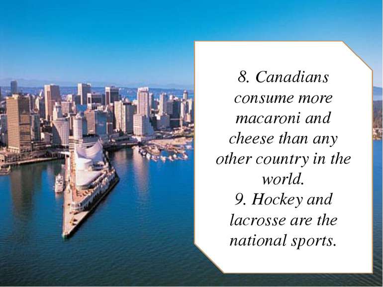 8. Canadians consume more macaroni and cheese than any other country in the w...