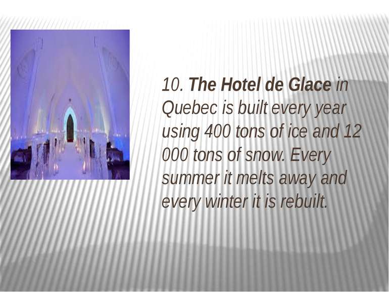 10. The Hotel de Glace in Quebec is built every year using 400 tons of ice an...