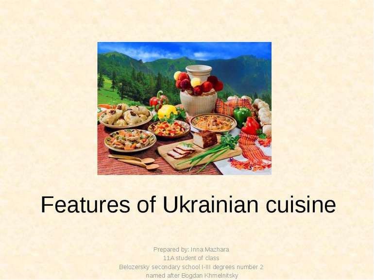 Features of Ukrainian cuisine Prepared by: Inna Mazhara 11A student of class ...